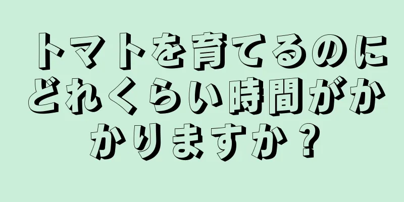 トマトを育てるのにどれくらい時間がかかりますか？