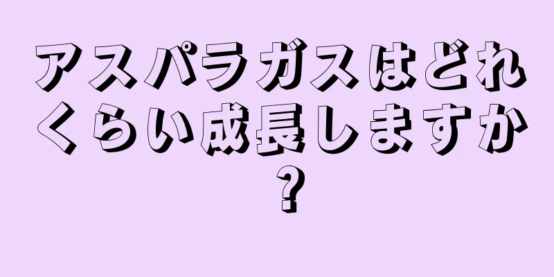 アスパラガスはどれくらい成長しますか？