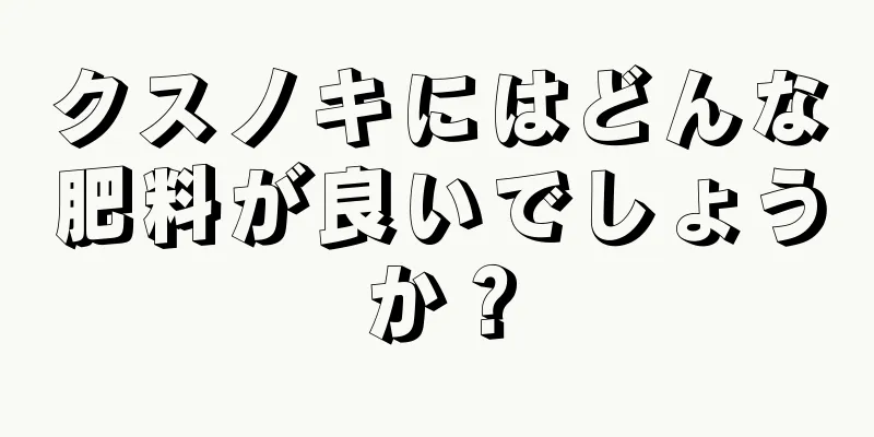 クスノキにはどんな肥料が良いでしょうか？