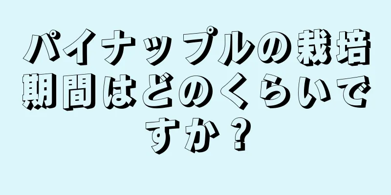 パイナップルの栽培期間はどのくらいですか？
