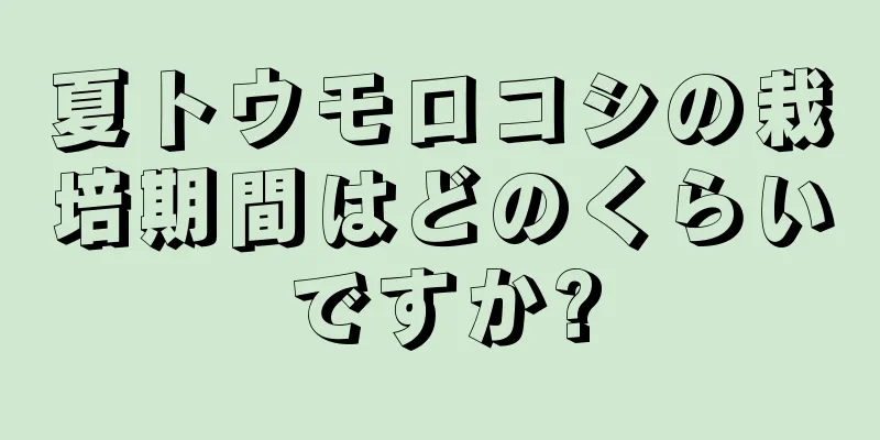 夏トウモロコシの栽培期間はどのくらいですか?