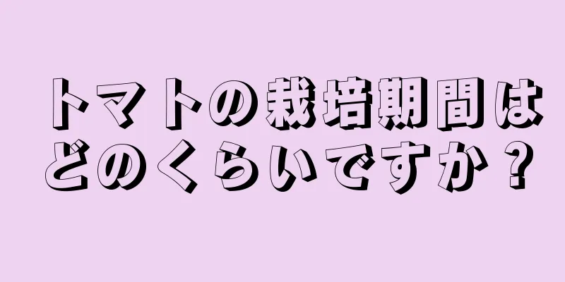 トマトの栽培期間はどのくらいですか？