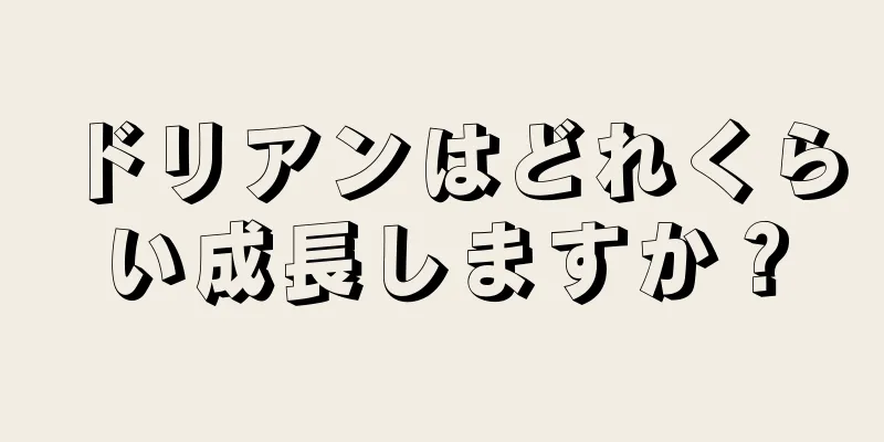 ドリアンはどれくらい成長しますか？