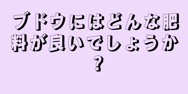 ブドウにはどんな肥料が良いでしょうか？
