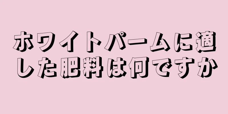 ホワイトパームに適した肥料は何ですか