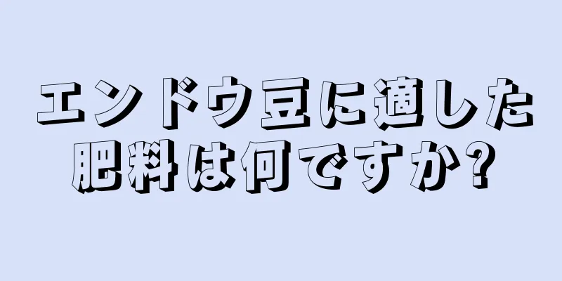 エンドウ豆に適した肥料は何ですか?