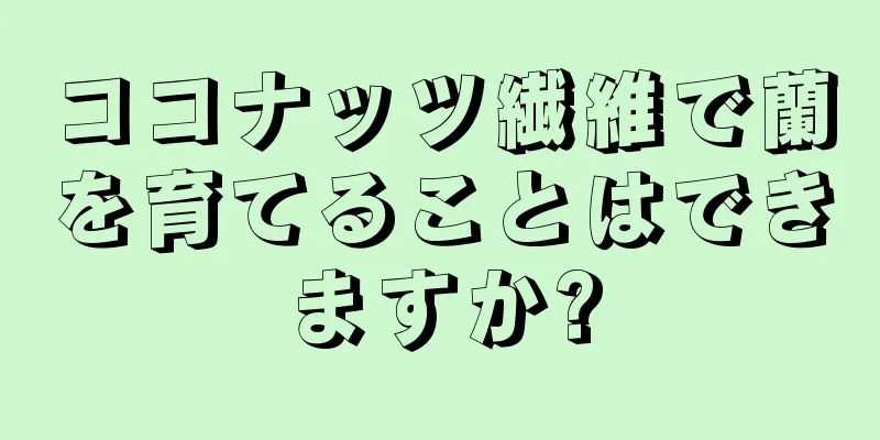 ココナッツ繊維で蘭を育てることはできますか?