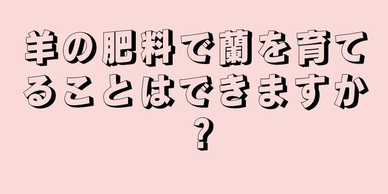 羊の肥料で蘭を育てることはできますか？