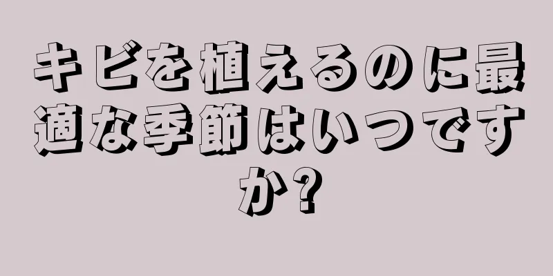 キビを植えるのに最適な季節はいつですか?