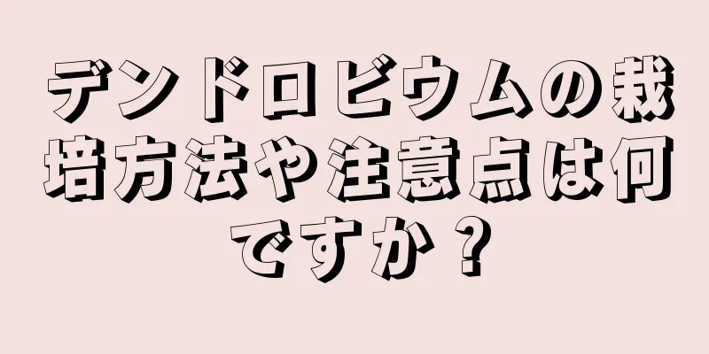デンドロビウムの栽培方法や注意点は何ですか？