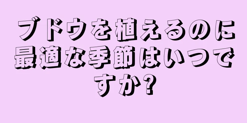 ブドウを植えるのに最適な季節はいつですか?