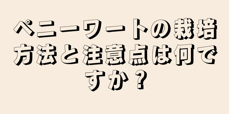 ペニーワートの栽培方法と注意点は何ですか？
