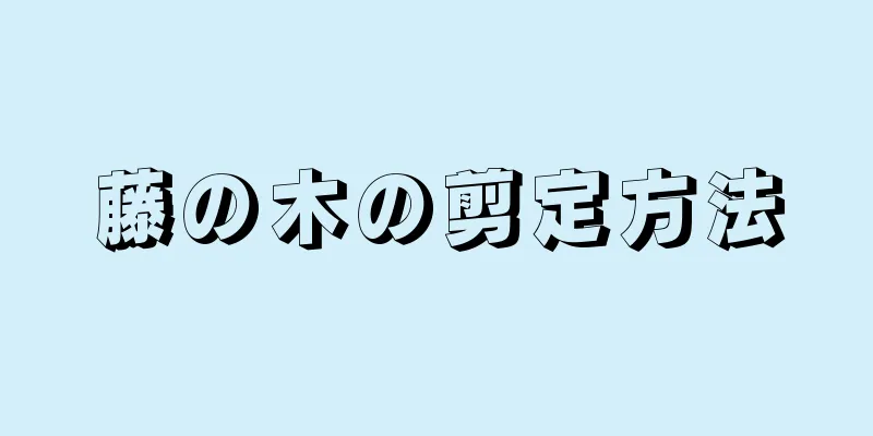藤の木の剪定方法