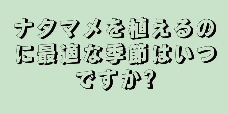 ナタマメを植えるのに最適な季節はいつですか?