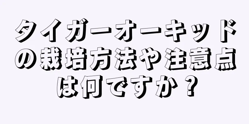 タイガーオーキッドの栽培方法や注意点は何ですか？
