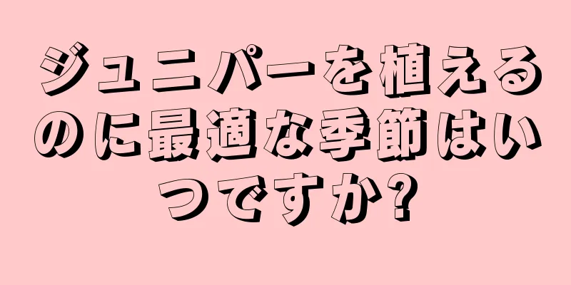 ジュニパーを植えるのに最適な季節はいつですか?
