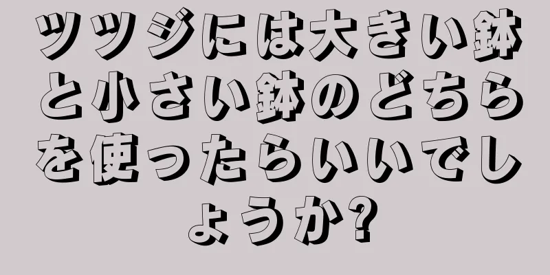 ツツジには大きい鉢と小さい鉢のどちらを使ったらいいでしょうか?