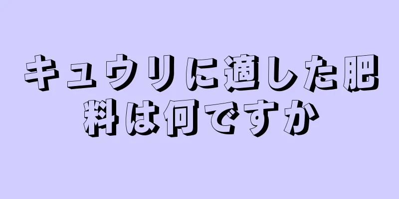 キュウリに適した肥料は何ですか