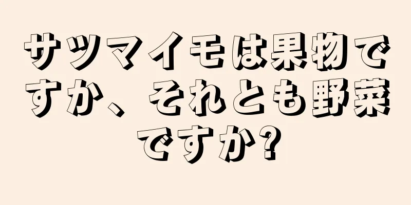 サツマイモは果物ですか、それとも野菜ですか?