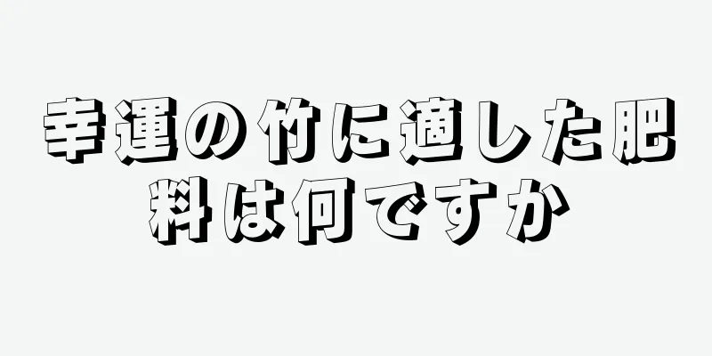 幸運の竹に適した肥料は何ですか