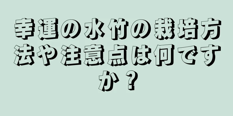 幸運の水竹の栽培方法や注意点は何ですか？