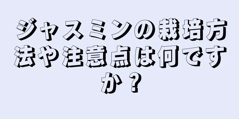 ジャスミンの栽培方法や注意点は何ですか？