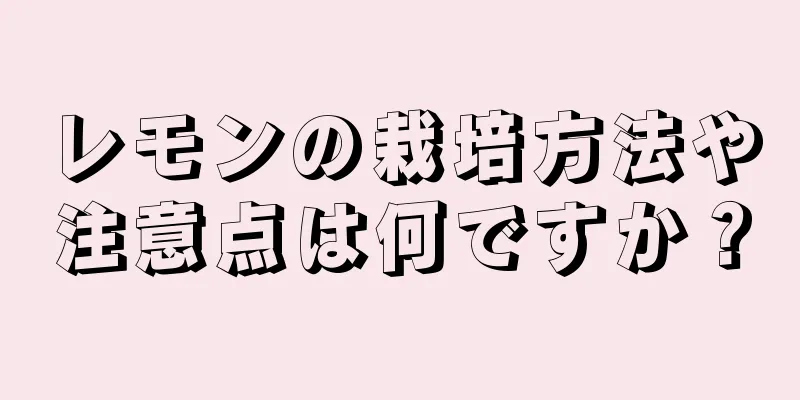 レモンの栽培方法や注意点は何ですか？