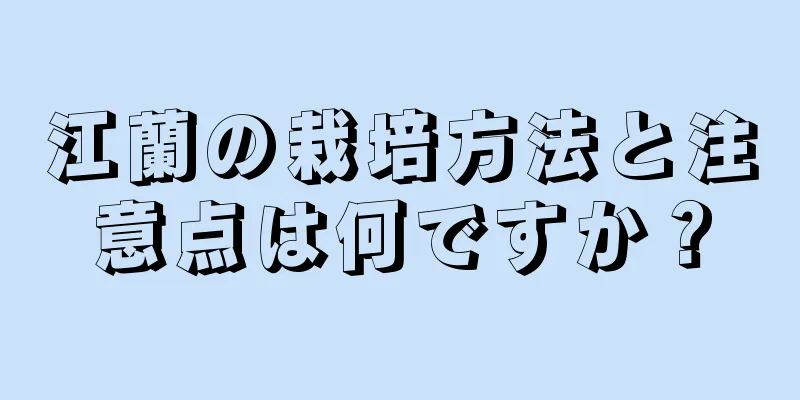 江蘭の栽培方法と注意点は何ですか？