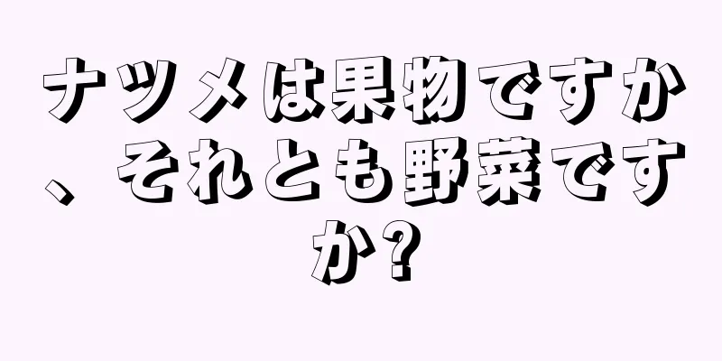 ナツメは果物ですか、それとも野菜ですか?