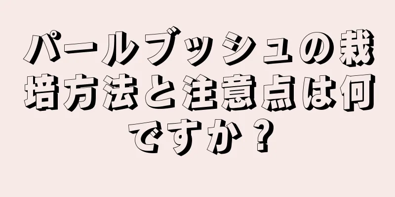 パールブッシュの栽培方法と注意点は何ですか？