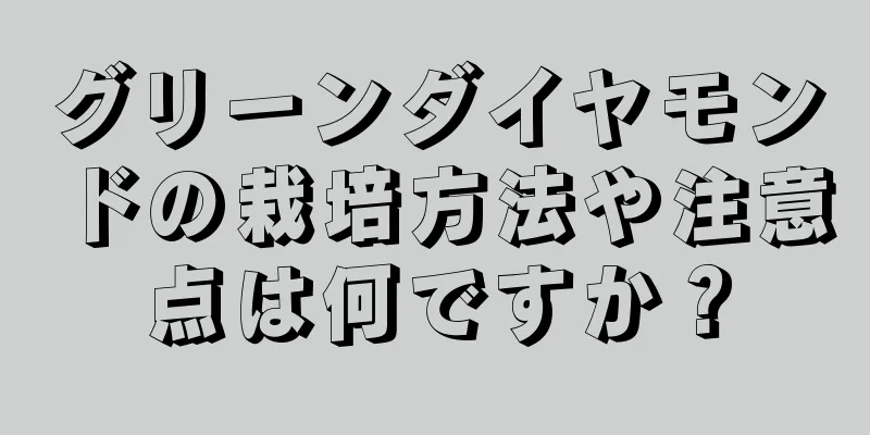 グリーンダイヤモンドの栽培方法や注意点は何ですか？