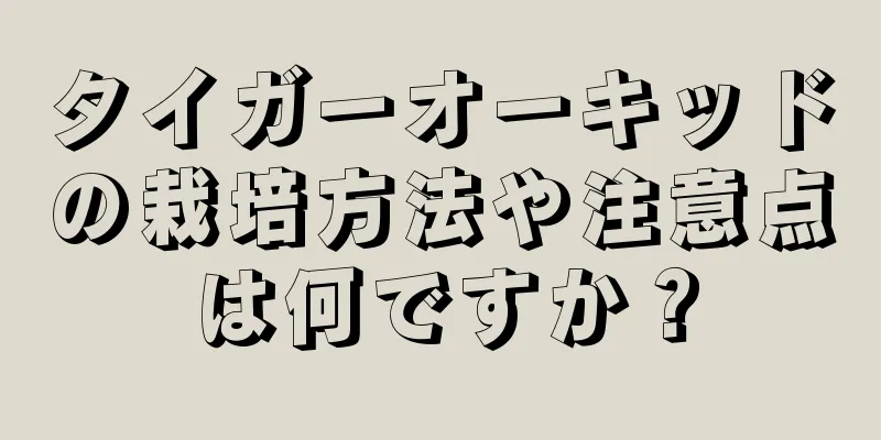 タイガーオーキッドの栽培方法や注意点は何ですか？