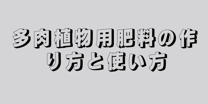 多肉植物用肥料の作り方と使い方