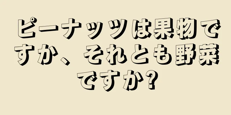 ピーナッツは果物ですか、それとも野菜ですか?