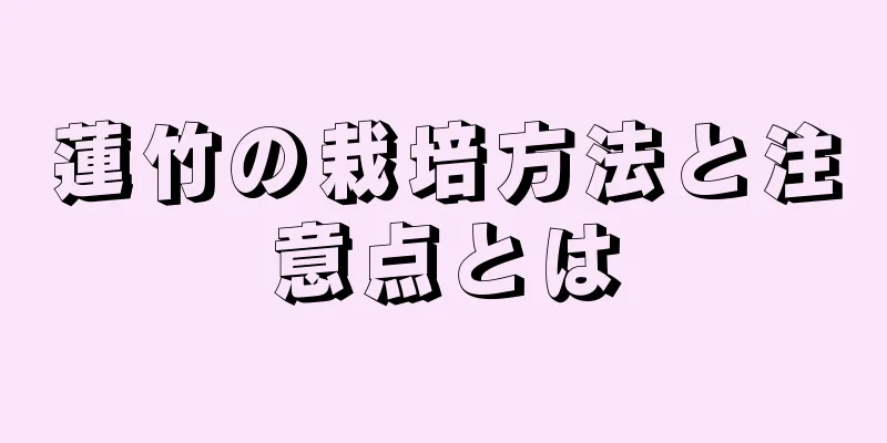 蓮竹の栽培方法と注意点とは