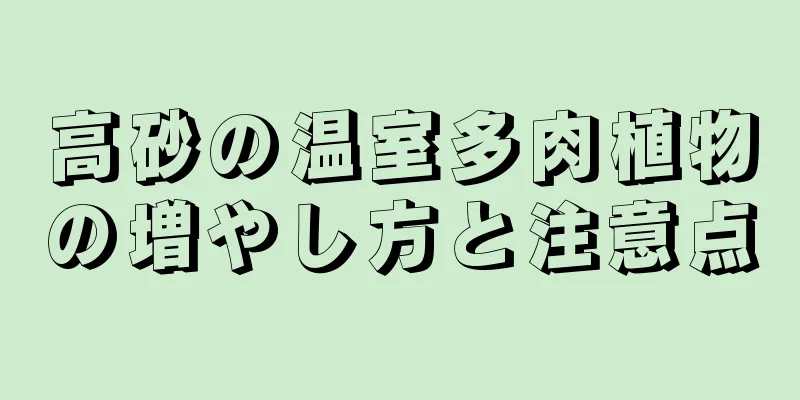高砂の温室多肉植物の増やし方と注意点