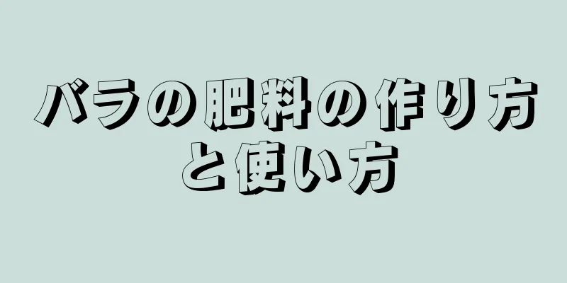 バラの肥料の作り方と使い方