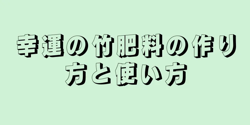 幸運の竹肥料の作り方と使い方