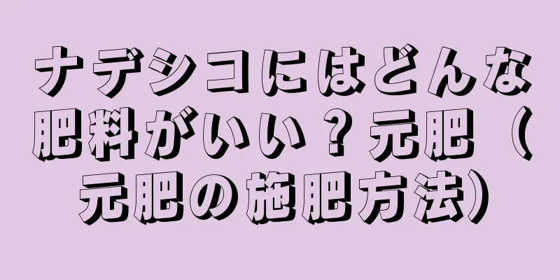 ナデシコにはどんな肥料がいい？元肥（元肥の施肥方法）