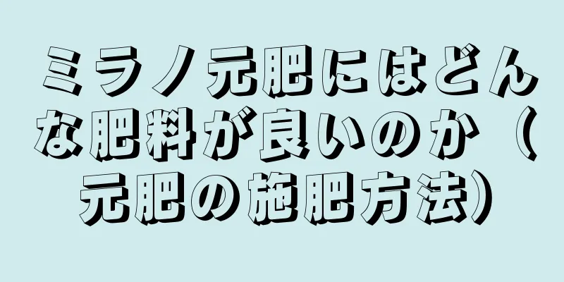 ミラノ元肥にはどんな肥料が良いのか（元肥の施肥方法）