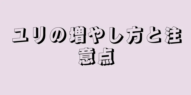 ユリの増やし方と注意点