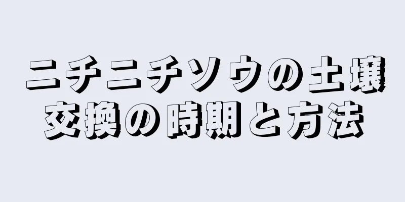ニチニチソウの土壌交換の時期と方法