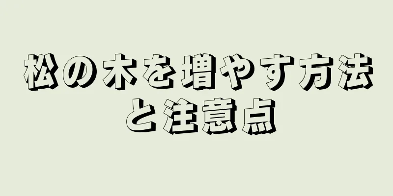 松の木を増やす方法と注意点