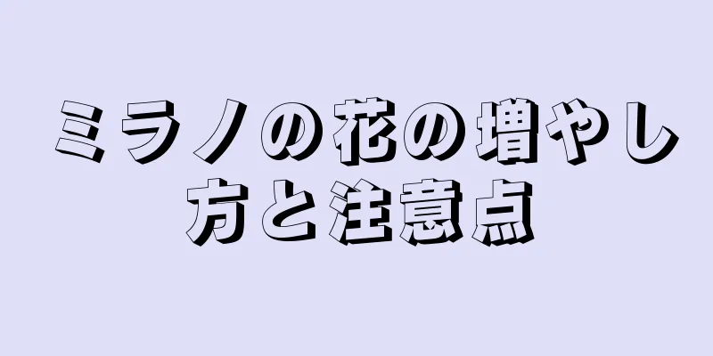 ミラノの花の増やし方と注意点
