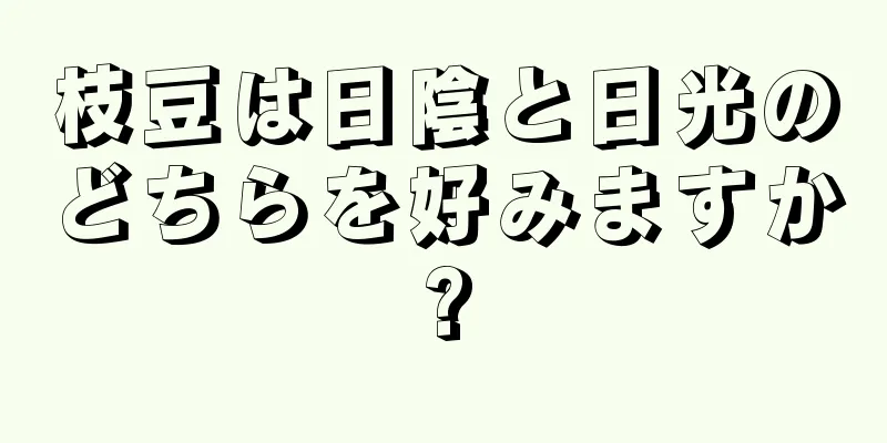 枝豆は日陰と日光のどちらを好みますか?