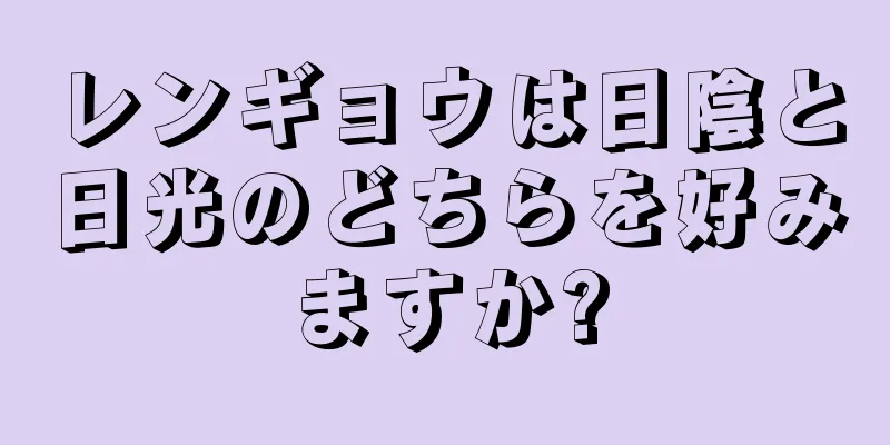 レンギョウは日陰と日光のどちらを好みますか?