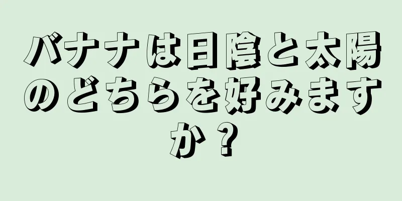 バナナは日陰と太陽のどちらを好みますか？