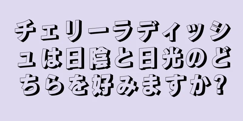 チェリーラディッシュは日陰と日光のどちらを好みますか?