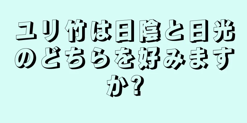 ユリ竹は日陰と日光のどちらを好みますか?