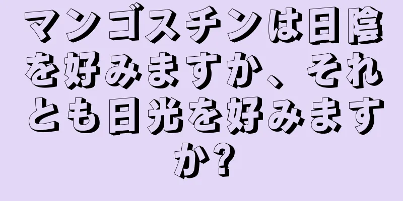 マンゴスチンは日陰を好みますか、それとも日光を好みますか?